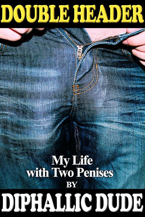 Double Header My Life With Two Penises By Diphallic Dude